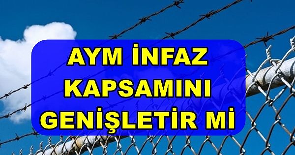 AYM İNFAZ DÜZENLEMESİ KAPSAMINI GENİŞLETİR Mİ, AYM AF KAPSAMINI GENİŞLETMİŞTİ